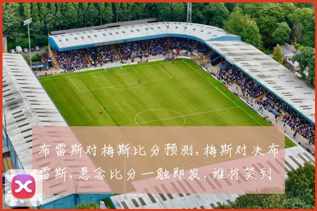布雷斯对梅斯比分预测,梅斯对决布雷斯,悬念比分一触即发,谁将笑到最后